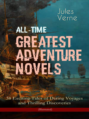 cover image of All-Time Greatest Adventure Novels – 38 Exciting Tales of Daring Voyages and Thrilling Discoveries (Illustrated)
